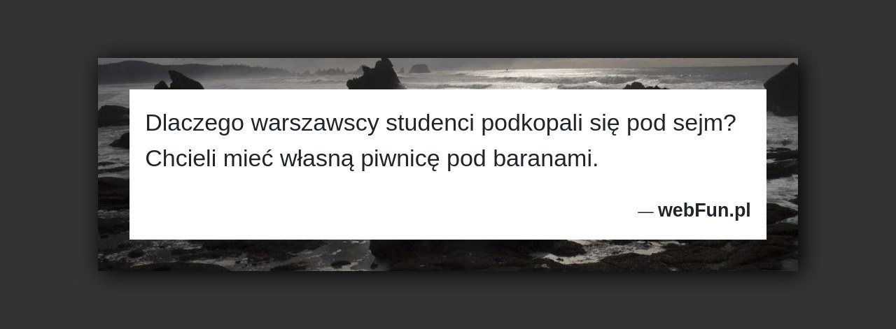 Dowcip: 2968. Dlaczego warszawscy studenci podkopali się pod sejm? Chcieli mieć własną piwnicę pod baranami....Read More... 