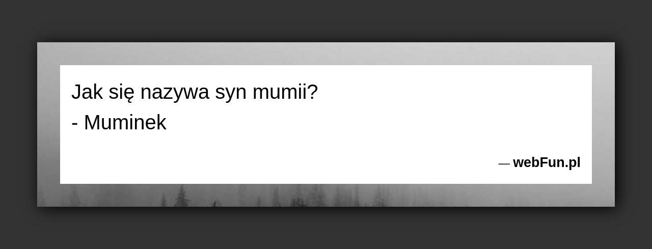 Dowcip: 2802. Jak się nazywa syn mumii? – Muminek...Read More... 