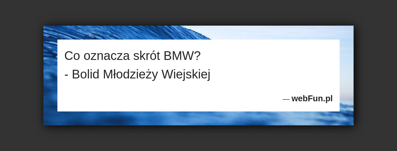 Dowcip: 2137. Co oznacza skrót BMW? – Bolid Młodzieży Wiejskiej...Read More... 