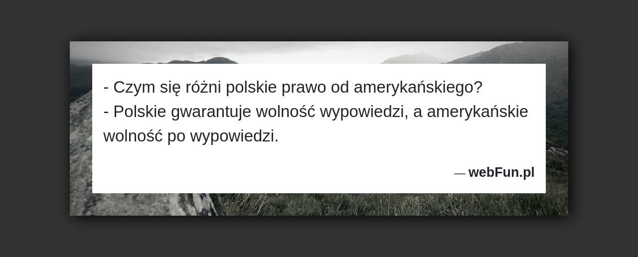 Dowcip: 2526. – Czym się różni polskie prawo od amerykańskiego? – Polskie gwarantuje wolność wypowiedzi, a amerykańskie wolność po wypowiedzi....Read More... 