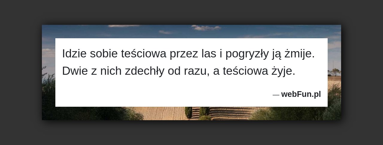 Dowcip: 4560. Idzie sobie teściowa przez las i pogryzły ją żmije. Dwie z nich zdechły od razu, a teściowa żyje....Read More... 