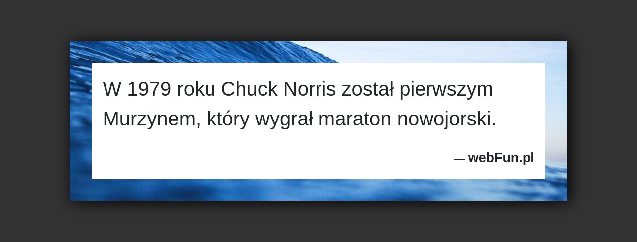 Dowcip: 18669. W 1979 roku Chuck Norris został pierwszym Murzynem, który wygrał maraton nowojorski....Read More... 