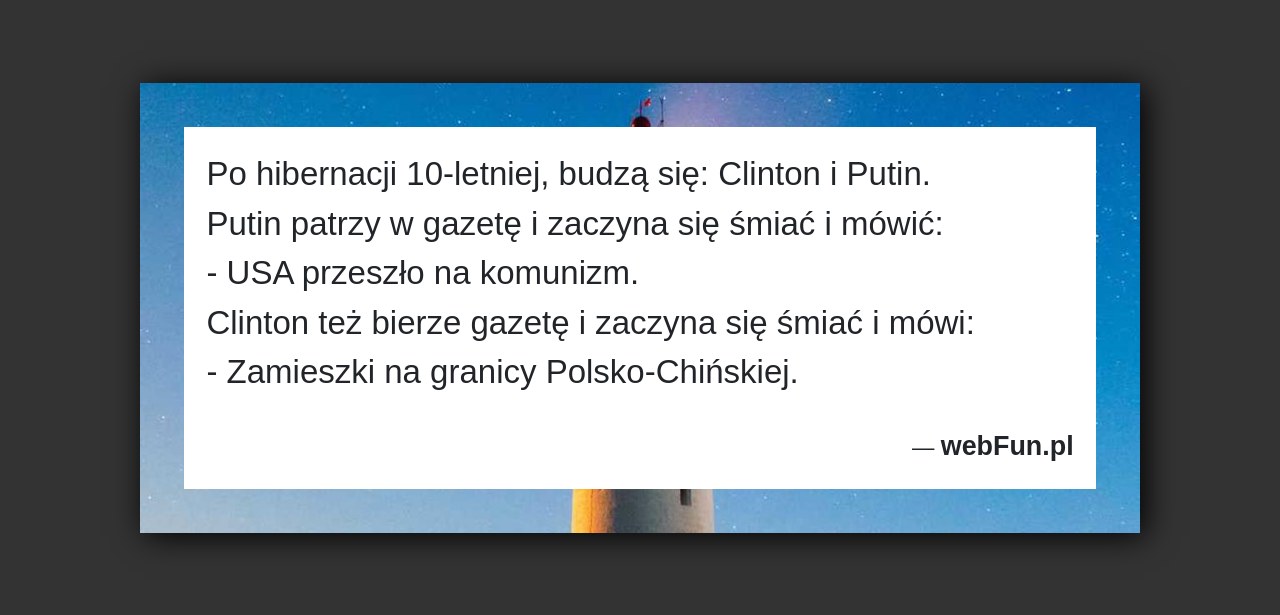 Dowcip: 3764. Po hibernacji 10-letniej, budzą się: Clinton i Putin. Putin patrzy w gazetę i zaczyna się śmiać i mówić: – USA przeszło na...Read More... 
