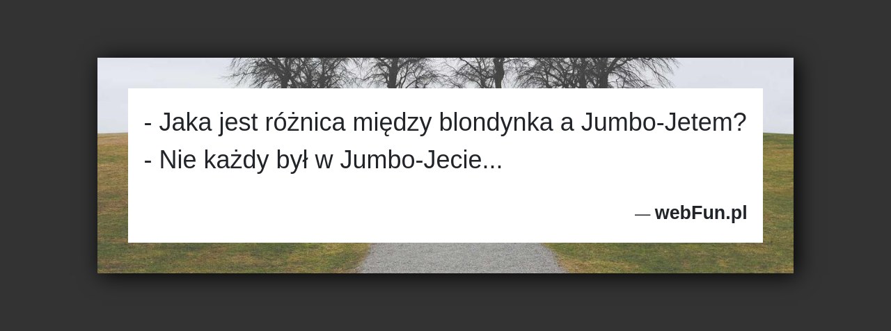 Dowcip: 1387. – Jaka jest różnica między blondynka a Jumbo-Jetem? – Nie każdy był w Jumbo-Jecie…...Read More... 