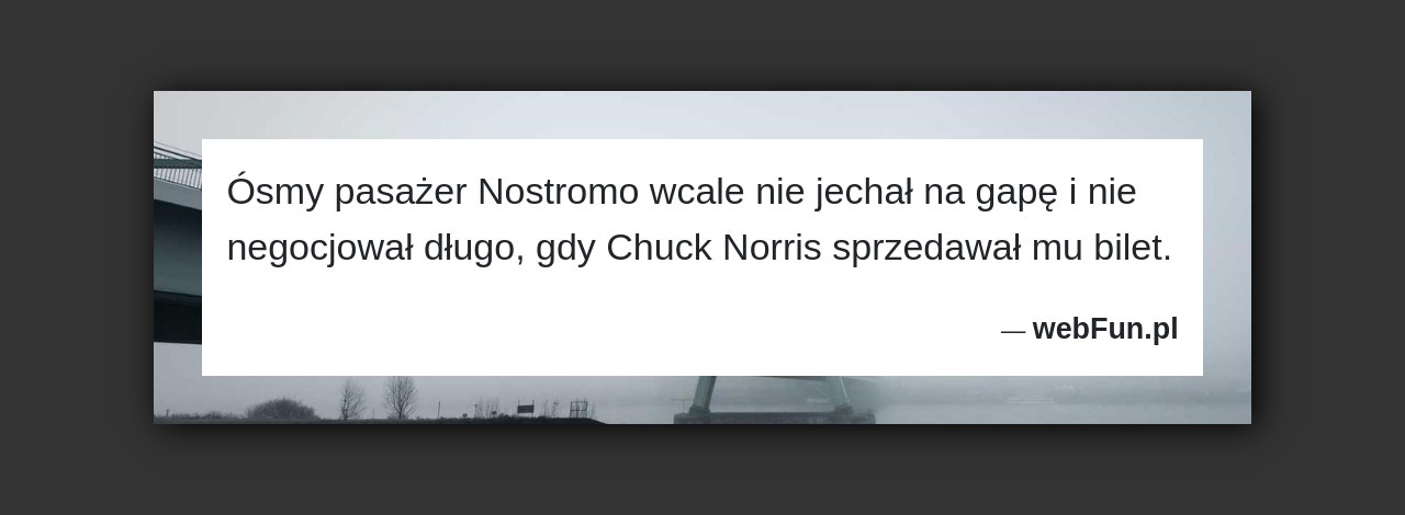 Dowcip: 18615. Ósmy pasażer Nostromo wcale nie jechał na gapę i nie negocjował długo, gdy Chuck Norris sprzedawał mu bilet....Read More... 