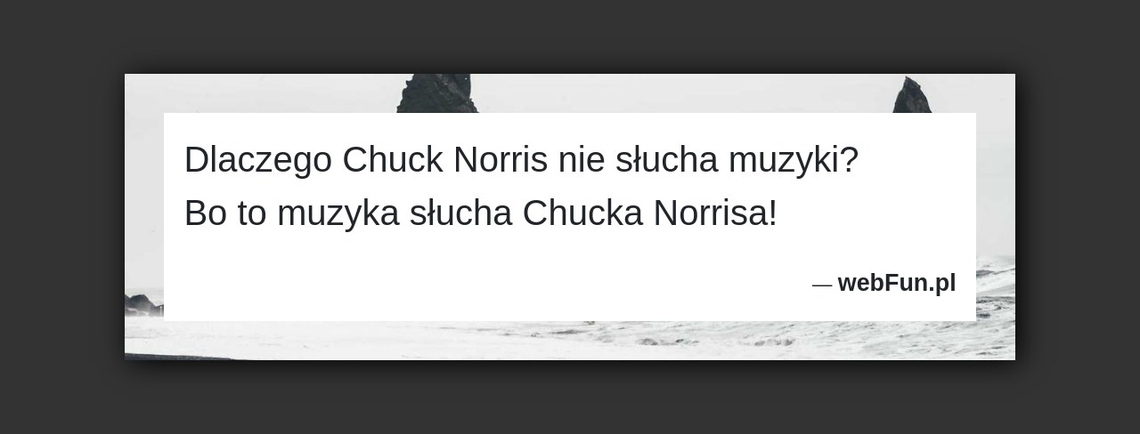 Dowcip: 2140. Dlaczego Chuck Norris nie słucha muzyki? Bo to muzyka słucha Chucka Norrisa!...Read More... 