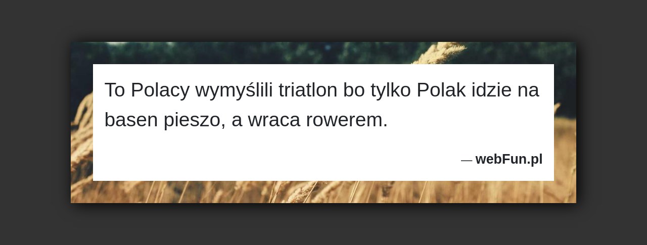 Dowcip: 249. To Polacy wymyślili triatlon bo tylko Polak idzie na basen pieszo, a wraca rowerem....Read More... 