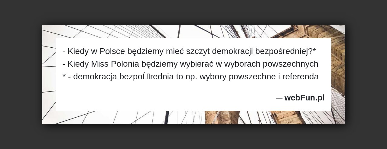 Dowcip: 5733. – Kiedy w Polsce będziemy mieć szczyt demokracji bezpośredniej?* – Kiedy Miss Polonia będziemy wybierać w wyborach powszechnych * – demokracja bezpoĹrednia...Read More... 
