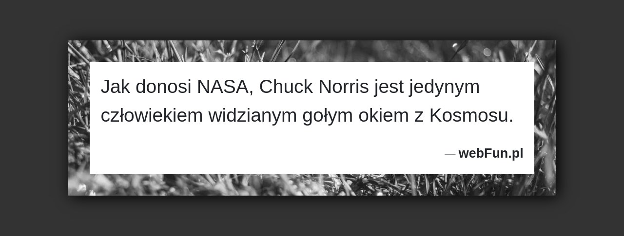 Dowcip: 18623. Jak donosi NASA, Chuck Norris jest jedynym człowiekiem widzianym gołym okiem z Kosmosu....Read More... 