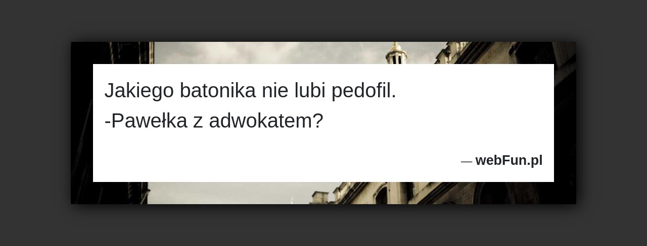Dowcip: 49198. Jakiego batonika nie lubi pedofil. -Pawełka z adwokatem?...Read More... 