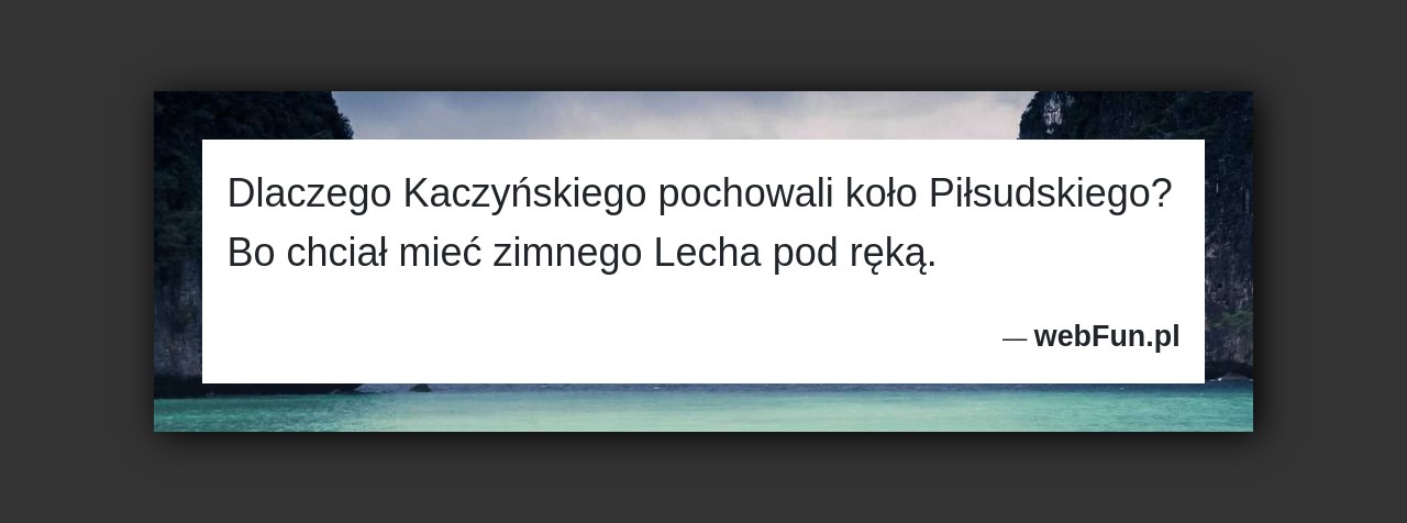 Dowcip: 1707. Dlaczego Kaczyńskiego pochowali koło Piłsudskiego? Bo chciał mieć zimnego Lecha pod ręką....Read More... 